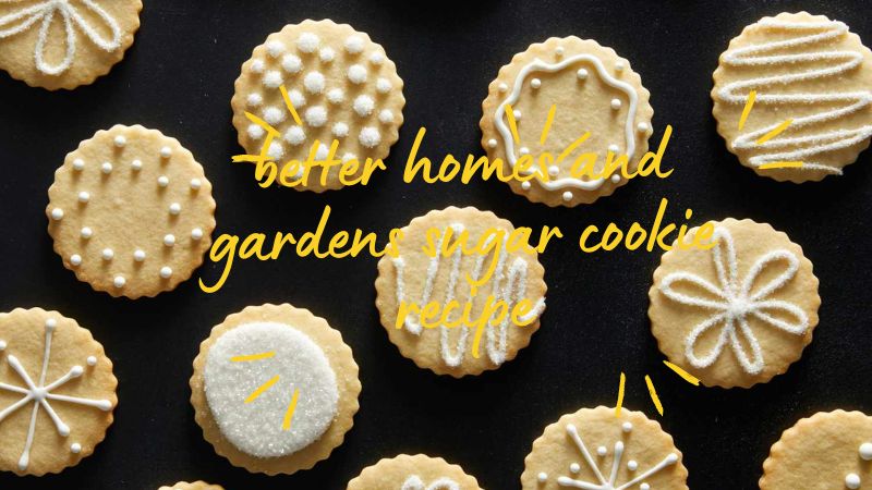 better homes and gardens sugar cookie recipe